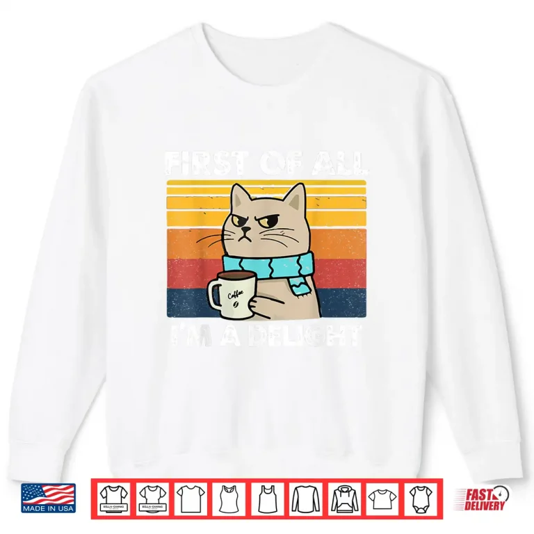 Sweatshirt First Of All Im A Delight Funny Cats Lover Professional Shirt