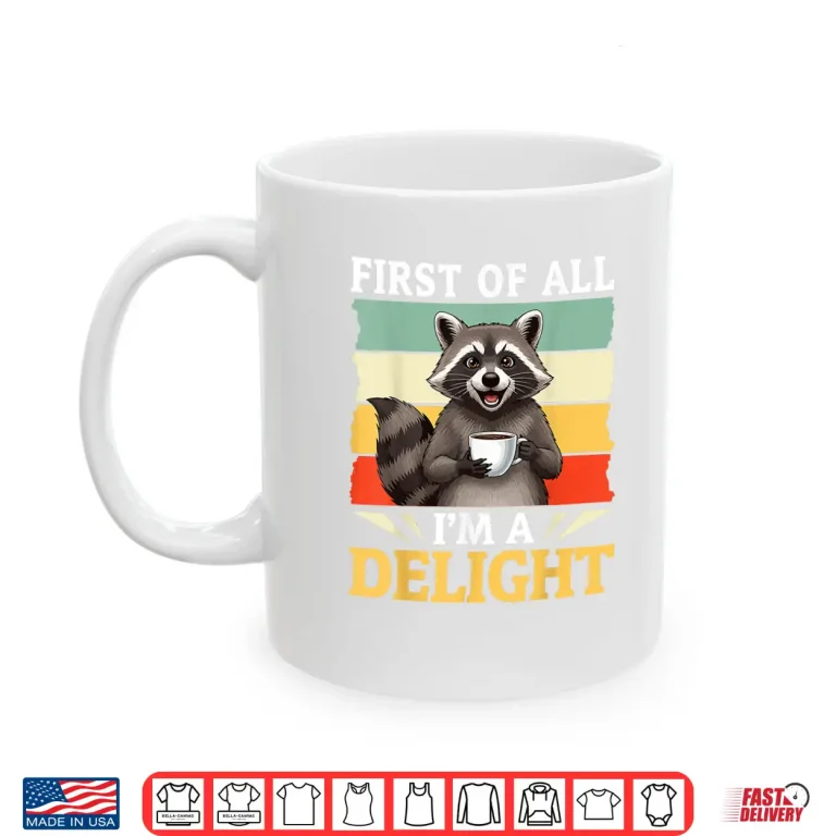 Mug First Of All Im A Delight Funny Raccoon Drink Coffee Shirt
