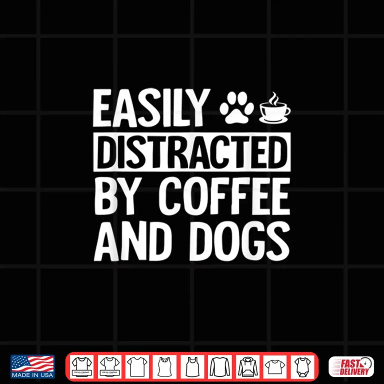 Design Easily Distracted By Coffee And Dogs Funny Coffee Lover Shirt 1