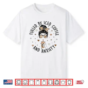 Fueled By Iced Coffee And Anxiety Funny Coffee Lover Shirt