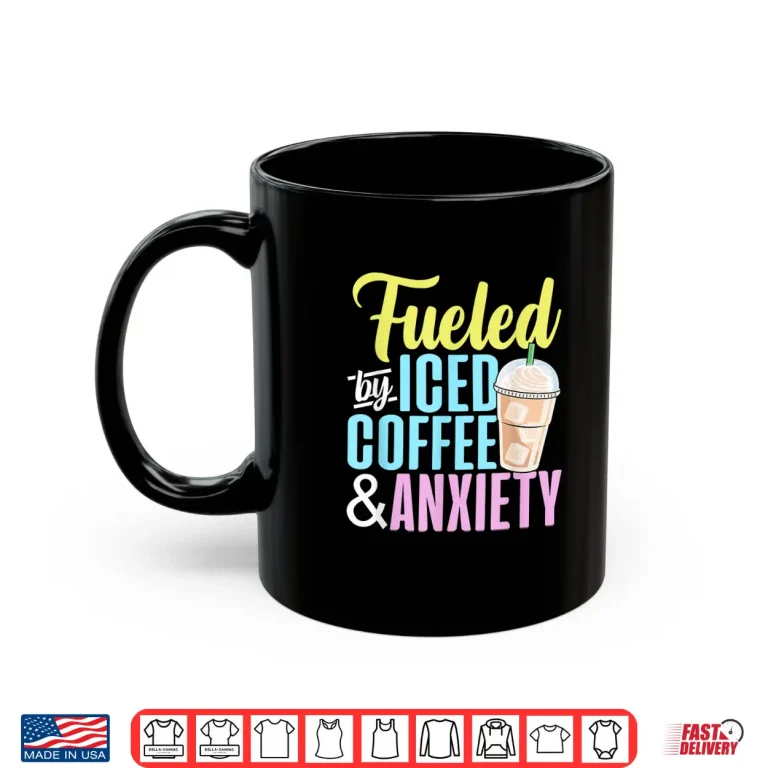 Mug Fueled By Iced Coffee And Anxiety Coffee Lover Caffeine Shirt