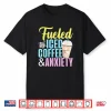 Fueled By Iced Coffee And Anxiety Coffee Lover Caffeine Shirt