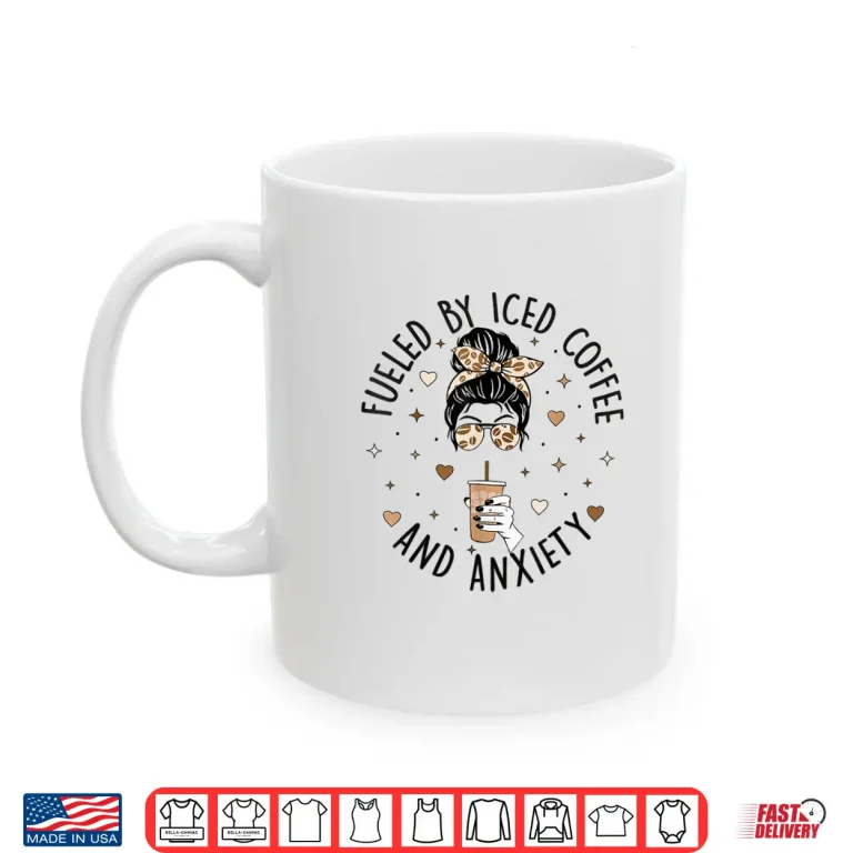 Mug Fueled By Iced Coffee And Anxiety Funny Coffee Lover Shirt