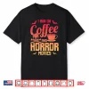 Funny Saying I Run On Coffee And Horror Movies Gag Shirt