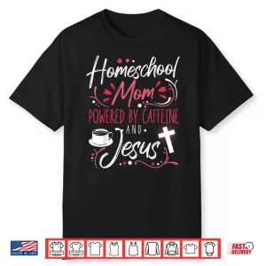 Homeschool Mom Caffeine And Jesus Coffee Lover Teacher Shirt