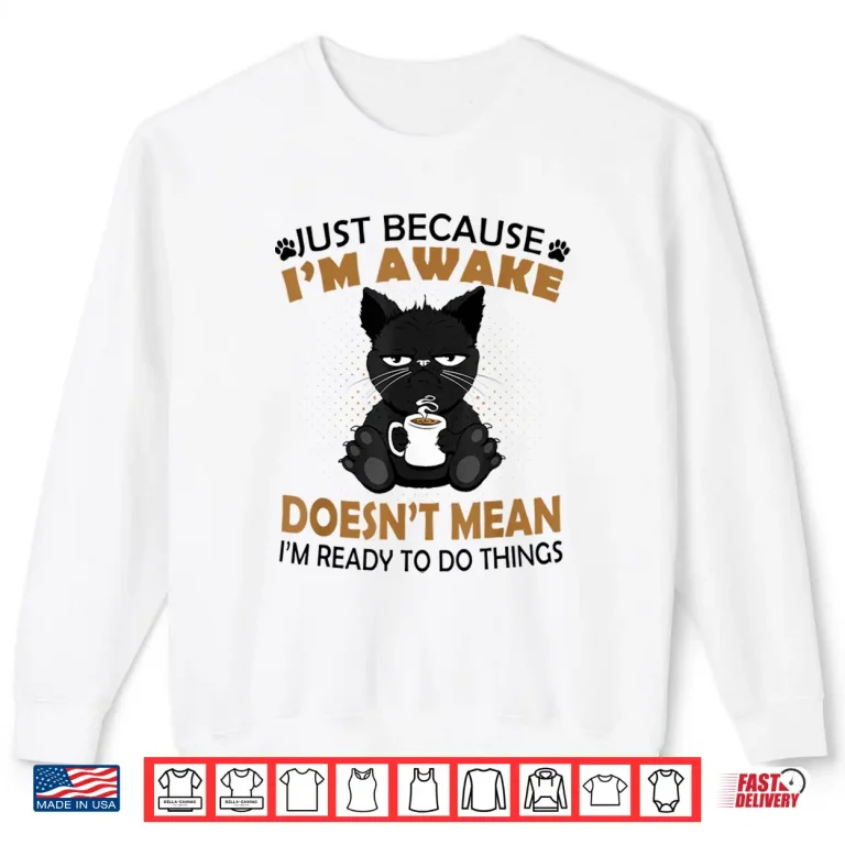 Sweatshirt Just Because Im Awake Funny Black Coffee Cat Lover Shirt