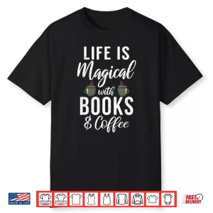 Life Is Magical With Books And Coffee Book Lover Shirt