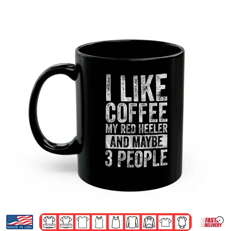Mug I Like Coffee My Red Heeler And Maybe Three People Shirt 1