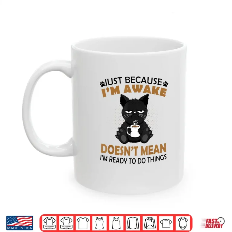 Mug Just Because Im Awake Funny Black Coffee Cat Lover Shirt 1