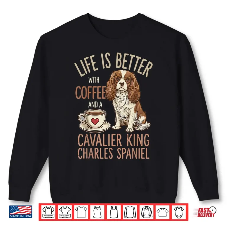 Sweatshirt Life Is Better With Coffee And Cavalier King Charles Spaniel Shirt 1