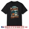 Plants And Coffee Funny Gardening Plant Lover Shirt