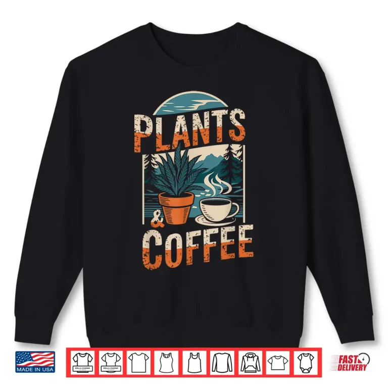 Sweatshirt Plants and Coffee Funny Gardening Plant Lover Shirt