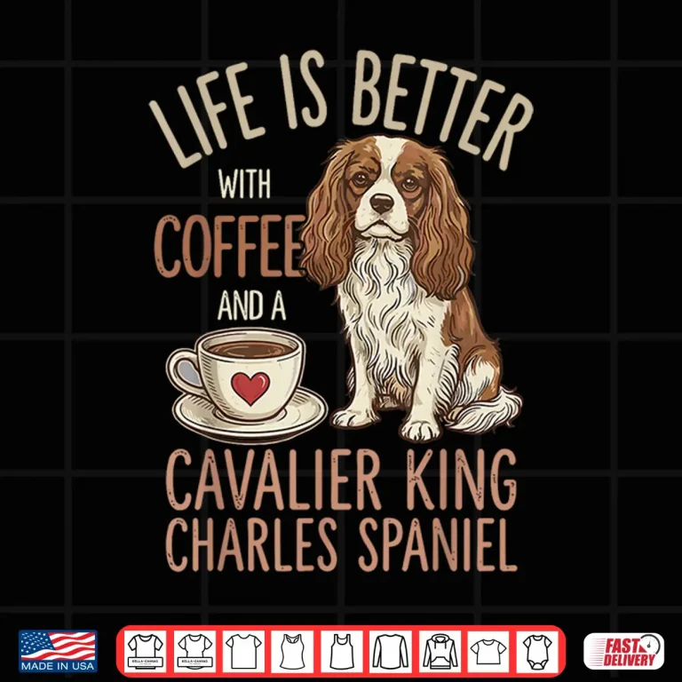 Design Life Is Better With Coffee And Cavalier King Charles Spaniel Shirt 1