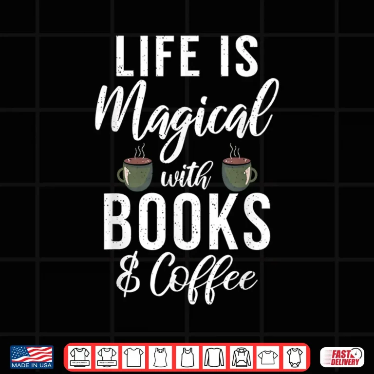 Design Life Is Magical With Books And Coffee Book Lover Shirt 1
