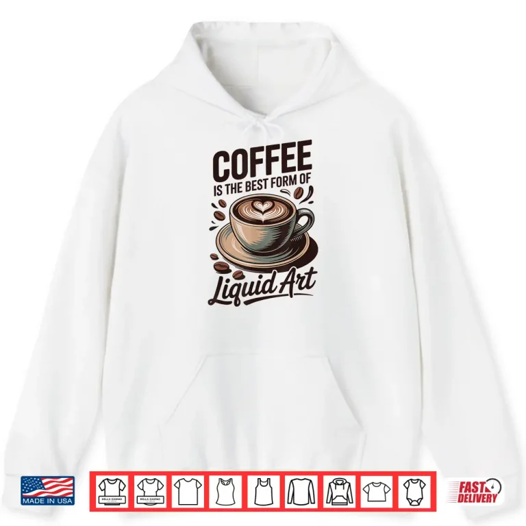 Hoodie Professional Identity Coffee Is The Best Form Of Liquid Art Shirt 1