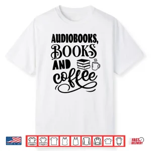 Audiobooks Books And Coffee Funny Book And Coffee Lover Shirt