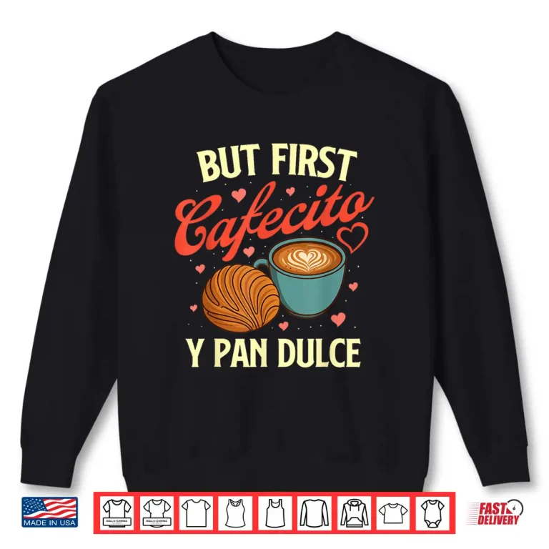 Sweatshirt But First Cafecito Y Pan Dulce Latino Coffee Lover Shirt