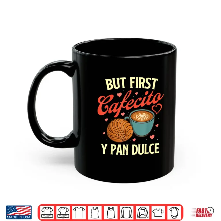 Mug But First Cafecito Y Pan Dulce Latino Coffee Lover Shirt