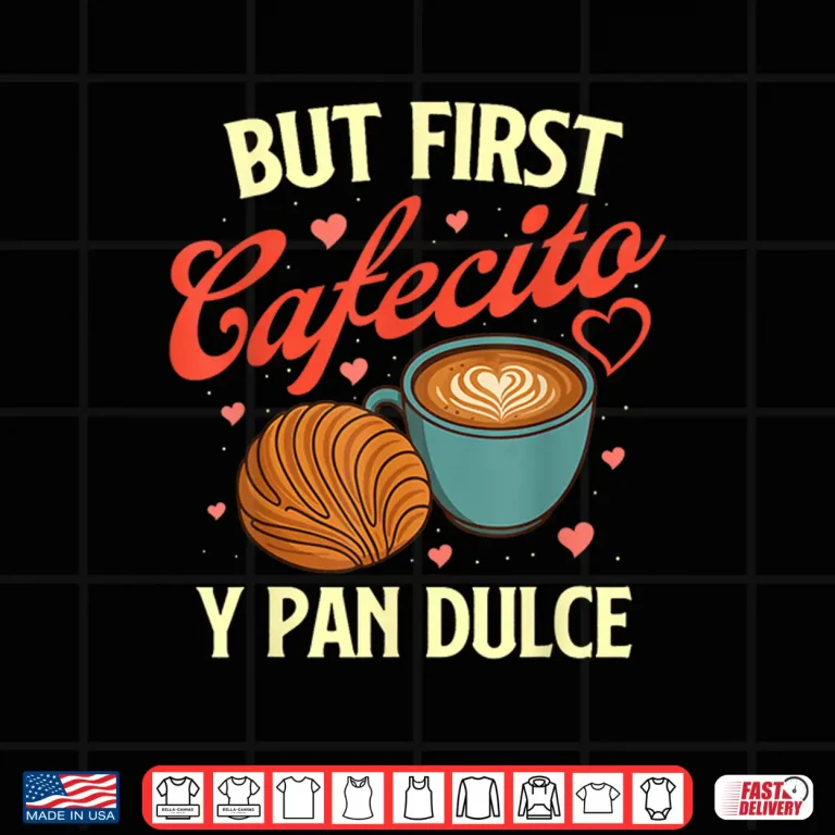 Design But First Cafecito Y Pan Dulce Latino Coffee Lover Shirt
