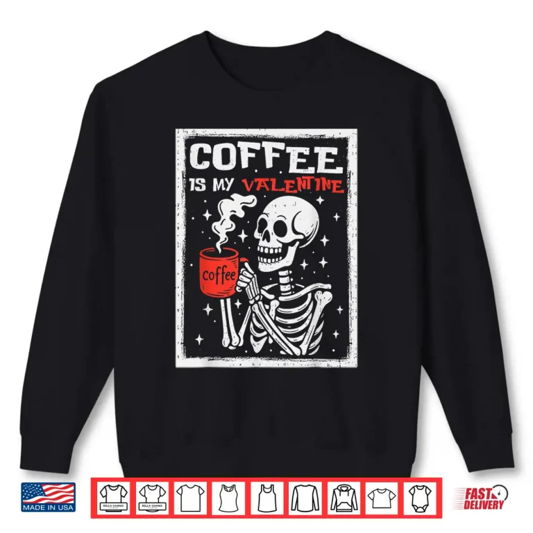 Sweatshirt Coffee Is My Valentine Skeleton Valentines Day Modern Shirt