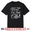 Dont Talk To Me Until Ive Had My Coffee Funny Humor Shirt