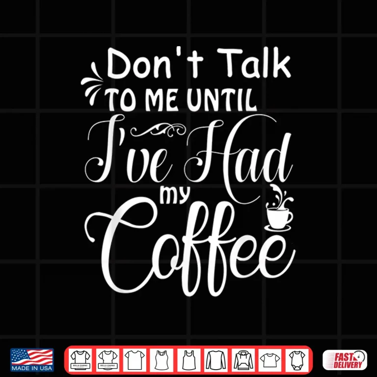 Design Dont Talk To Me Until Ive Had My Coffee Funny Humor Shirt