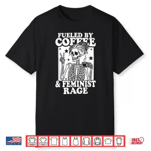 Fueled By Coffee And Feminist Rage Feminism Statement Shirt