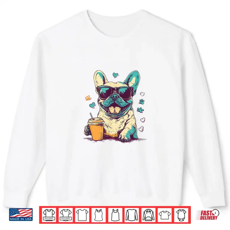 Sweatshirt Funny Cool Frenchie Bulldog Dog Lover Sunglasses Coffee Shirt