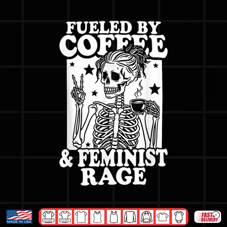 Design Fueled By Coffee and Feminist Rage Feminism Statement Shirt