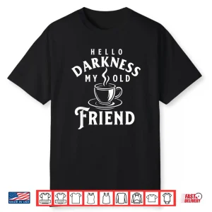 Hello Darkness My Old Friend Morning Coffee Lover Shirt