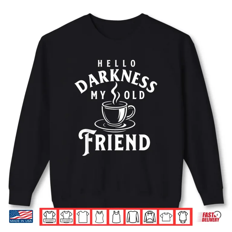 Sweatshirt Hello Darkness My Old Friend Morning Coffee Lover Shirt