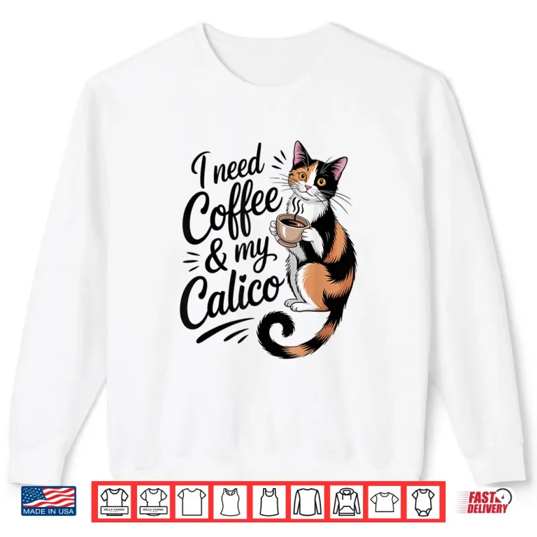 Sweatshirt I Need Coffee and My Calico Minimalist Funny Cat Lover Shirt