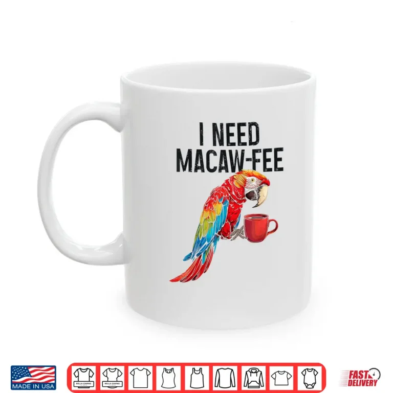 Mug I Need Macaw Fee Parrot Drinking Coffee Funny Bird Lover Shirt