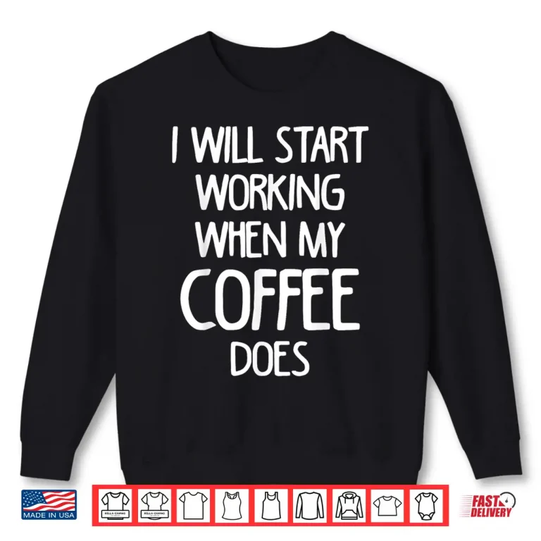 Sweatshirt I Will Start Working When My Coffee Does Statement Shirt