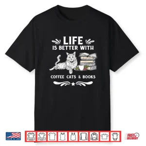 Life Is Better With Coffee Cats And Books Funny Cat Lover Shirt