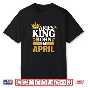 Aries King Born In April Shirt