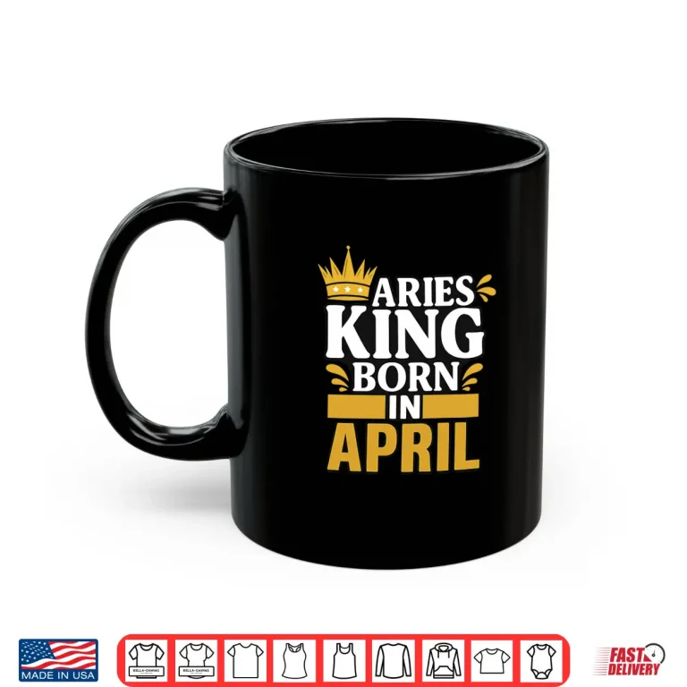 Mug Aries King Born In April Shirt