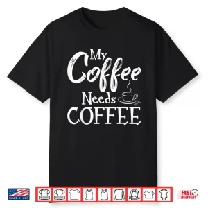 My Coffee Needs Coffee Lover Professional Identity Shirt