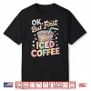 Ok But First Iced Coffee Lover Cute Latte And Espresso Shirt