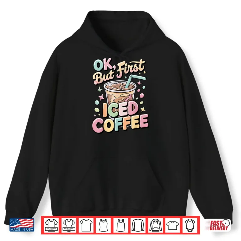 Hoodie Ok But First Iced Coffee Lover Cute Latte and Espresso Shirt