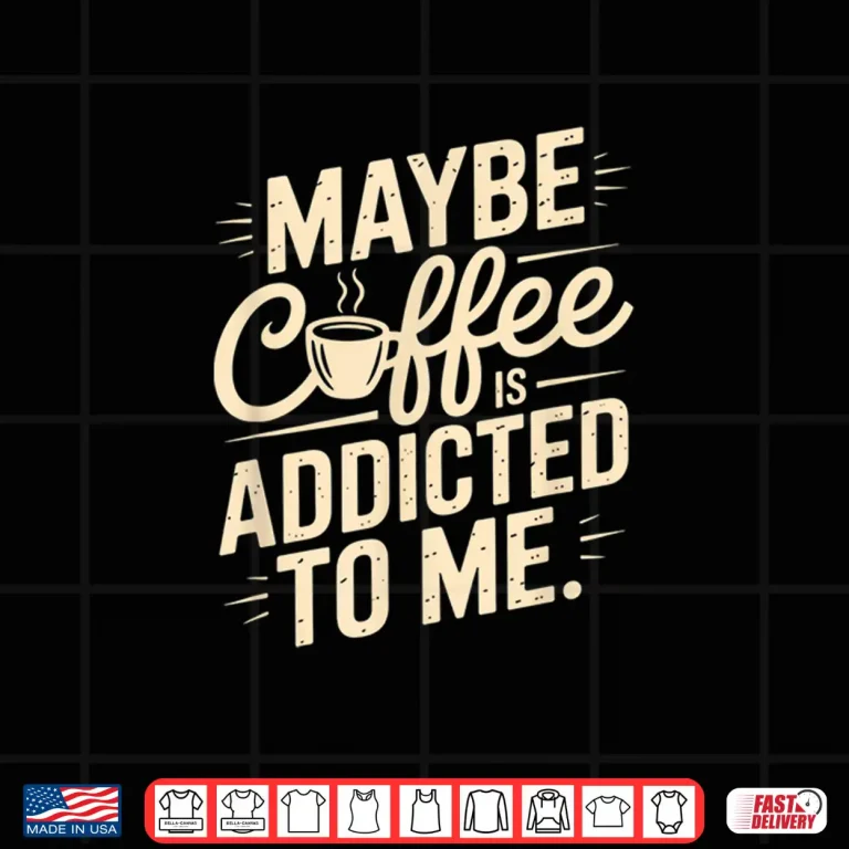 Design Maybe Coffee Is Addicted To Me Funny Caffeine Lover Shirt