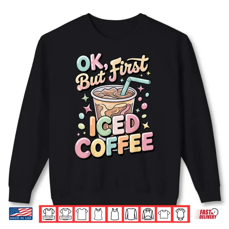 Sweatshirt Ok But First Iced Coffee Lover Cute Latte and Espresso Shirt