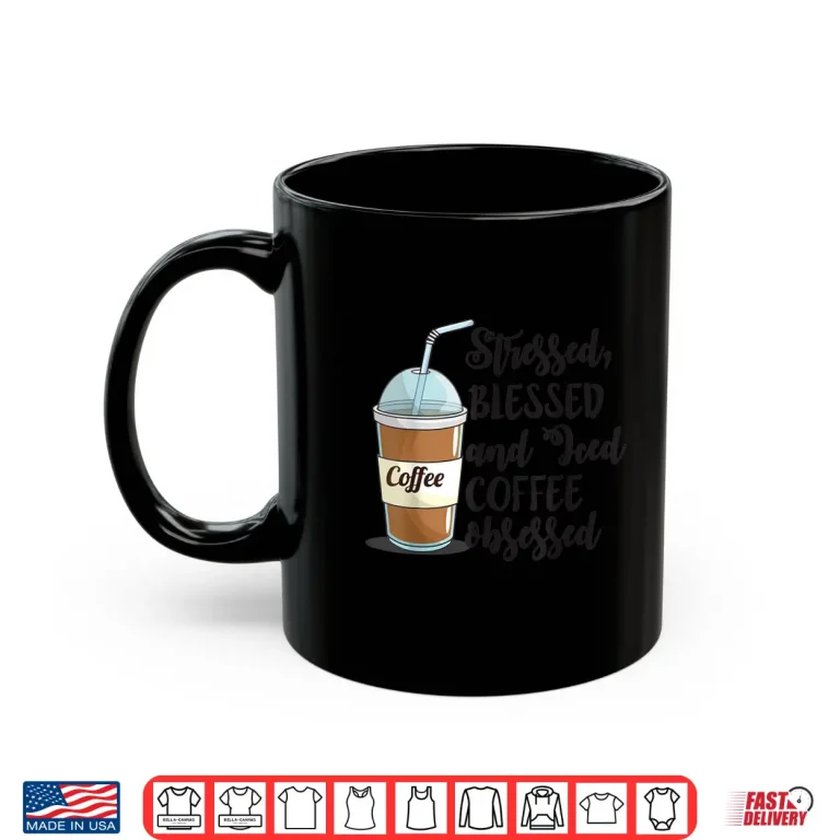 Mug Stressed Blessed and Iced Coffee Obsessed Funny Humor Shirt
