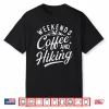 Weekends Coffee And Hiking Hiking Lover Mountaineer Hiker Shirt