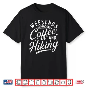 Weekends Coffee And Hiking Hiking Lover Mountaineer Hiker Shirt