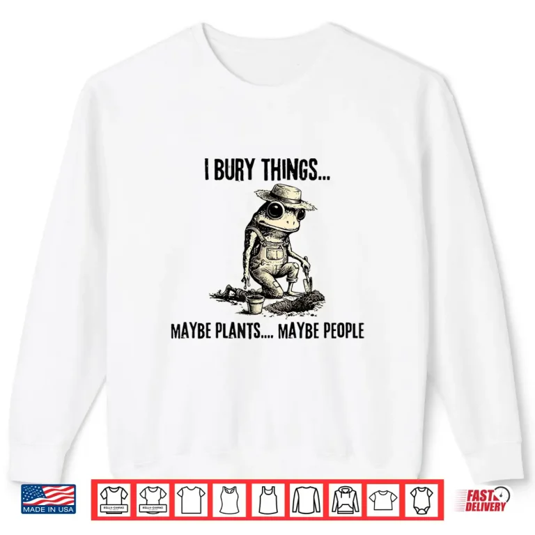 Sweatshirt I Bury Things Maybe Plants Maybe People Funny Frog Shirt