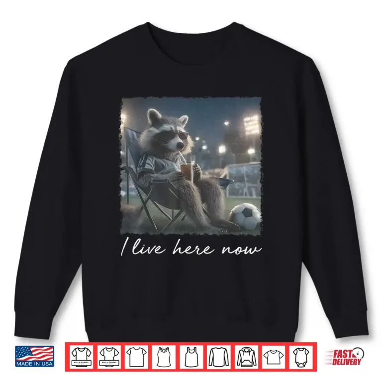 Sweatshirt I Live here Now Funny Soccer Mom Raccoon Game Day Sideline Shirt