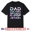 Dad Of The Birthday Girl K Pop Star Korean Music Lovers Shirt