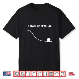 Funny Saying I Had Potential Shirt