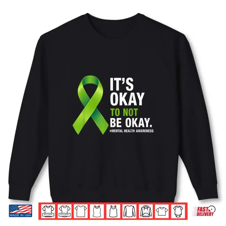 Sweatshirt Its Okay to Not Be Okay Mental Health Awareness Green Ribbon Shirt